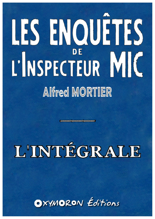 ebook cover of Les enquêtes de l'Inspecteur Mic - L'intégrale, by Alfred Mortier