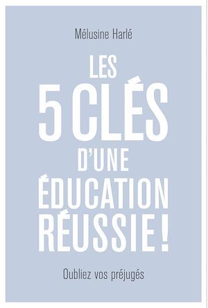 ebook cover of Les 5 clés d'une éducation réussie, by Mélusine Harlé