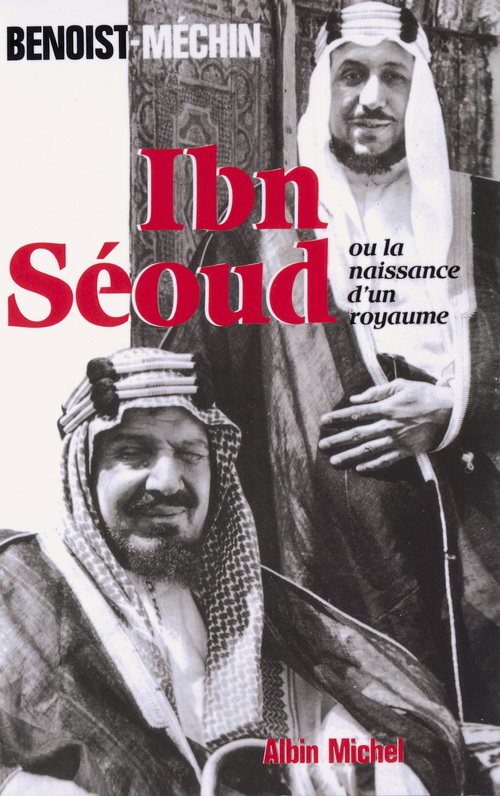 Couverture ebook de Ibn-Séoud ou la Naissance d'un royaume, de Jacques Benoist-Méchin