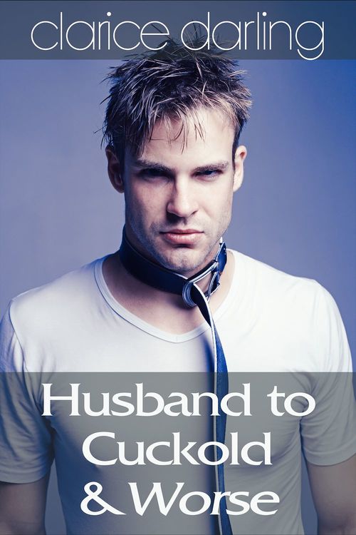Couverture ebook de Husband to Cuckold... & Worse, de Clarice Darling