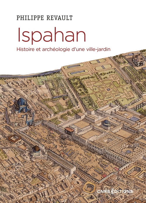 ebook cover of Ispahan - Histoire et archéologie d'une ville-jardin, by Philippe Revault