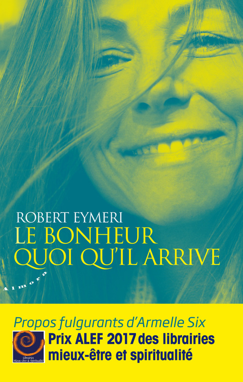 Couverture ebook de Le bonheur quoi qu'il arrive - Propos fulgurants d'Armelle Six, de Robert Eymeri