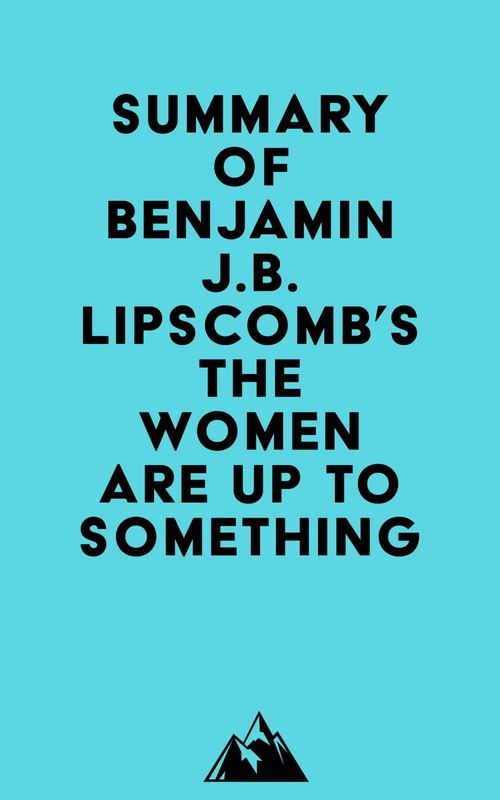 Couverture ebook de Summary of Benjamin J.B. Lipscomb's The Women Are Up to Something, de Everest Media