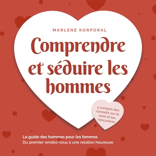 Couverture audiobook de Comprendre et séduire les hommes: Le guide des hommes pour les femmes Du premier rendezvous à une relation heureuse - y compris des conseils sur le sexe et les rencontres, de Marlene Korporal