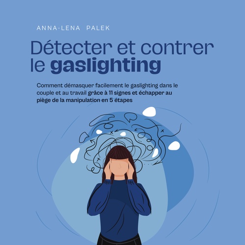 Couverture audiobook de Détecter et contrer le gaslighting Comment démasquer facilement le gaslighting dans le couple et au travail grâce à 11 signes et échapper au piège de la manipulation en 5 étapes, de Anna-Lena Palek