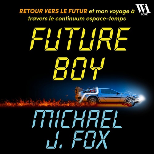 audiobook cover of Future Boy : Retour vers le futur et mon voyage à travers le continuum espace-temps, by Michael J Fox