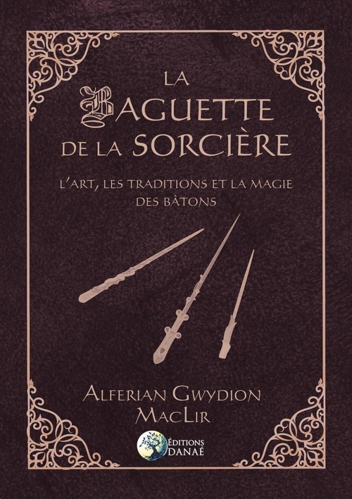 Couverture ebook de La Baguette de la Sorcière - L'art, les traditions et la magie des bâtons, de Alferian Gwydion MacLir