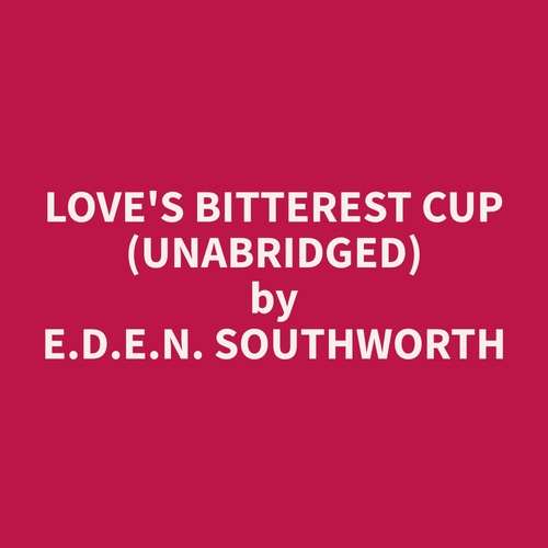 audiobook cover of Love's Bitterest Cup (Unabridged), by E.D.E.N.  Southworth