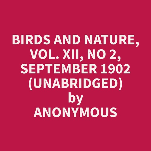 audiobook cover of Birds and Nature, Vol. XII, No 2, September 1902 (Unabridged), by Anonymous  Anonymous