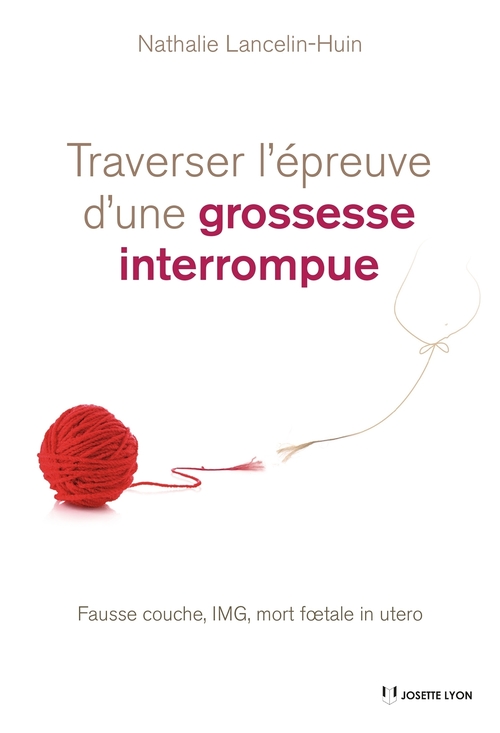 Couverture ebook de Traverser l'épreuve d'une grossesse interrompue - Fausse couche, IMG, mort foetale in utero, de Nathalie Lancelin-Huin