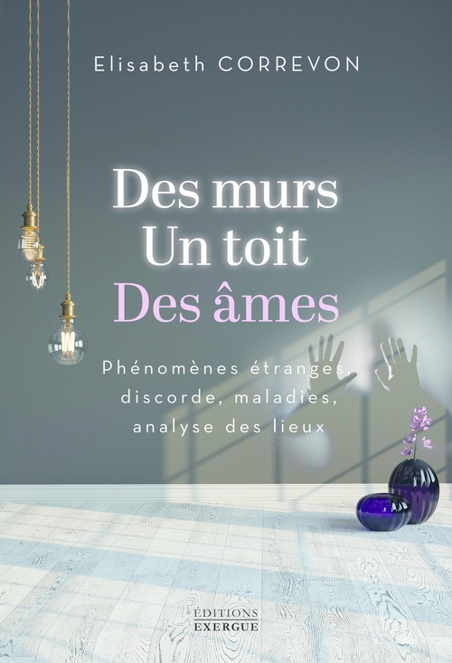 ebook cover of Des murs, un toit, des âmes - Phénomènes étranges, discorde, maladies, analyse des lieux, by Elisabeth Correvon