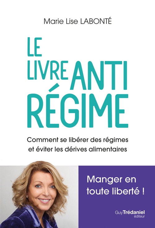 Couverture ebook de Le livre antirégime - Comment se libérer des régimes et éviter les dérives alimentaires, de Marie-Lise Labonté