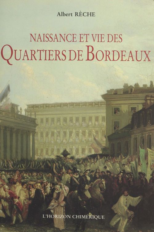 ebook cover of Naissance et vie des quartiers de Bordeaux : mille ans de vie quotidienne, by Reche A.