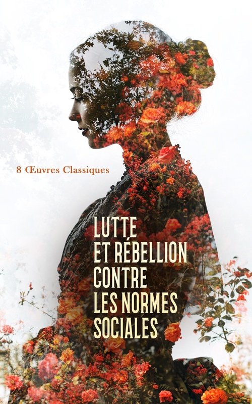 Couverture ebook de Lutte et Rébellion contre les Normes Sociales : 8 OEuvres Classiques, de Camille Henry, Emile Zola, Hector Malot, Honore De Balzac, Leon Tolstoi, Octave Mirbeau, Paul Bourget