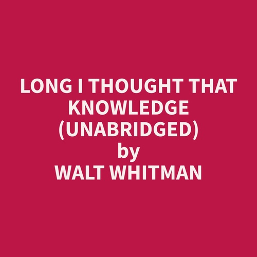 audiobook cover of Long I Thought that Knowledge (Unabridged), by Walt  Whitman