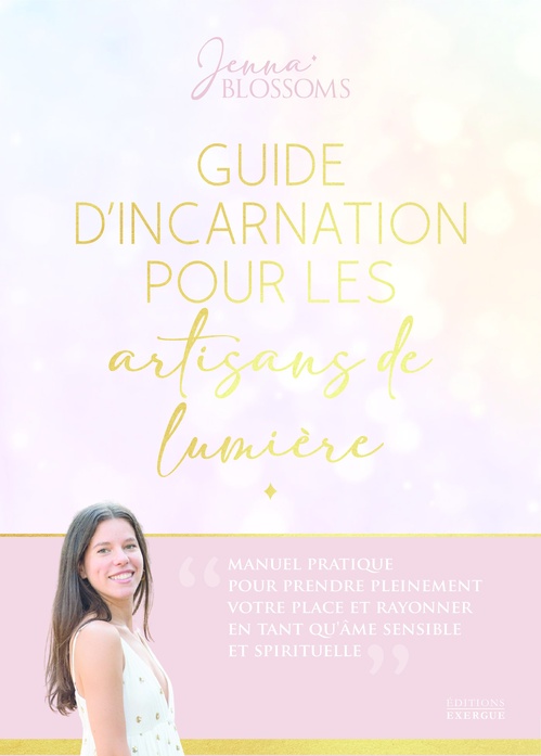 ebook cover of Guide d'incarnation pour les artisans de lumière - Manuel pratique pour prendre pleinement votre pla, by Jenna Blossoms