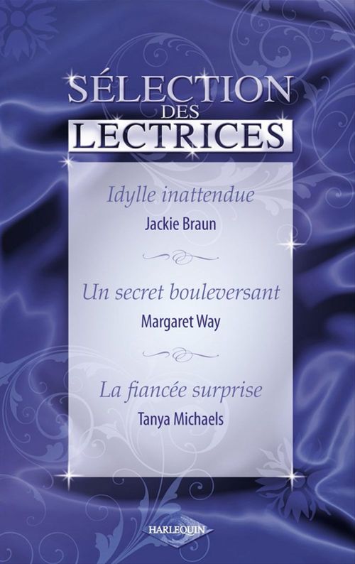 Couverture ebook de Idylle inattendue - Un secret bouleversant - La fiancée surprise (Harlequin), de Jackie Braun, Tanya Michaels, Margaret Way