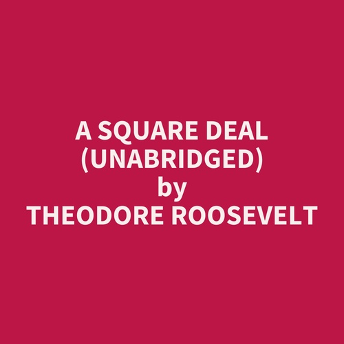 Couverture audiobook de A Square Deal (UNABRIDGED), de Theodore Roosevelt