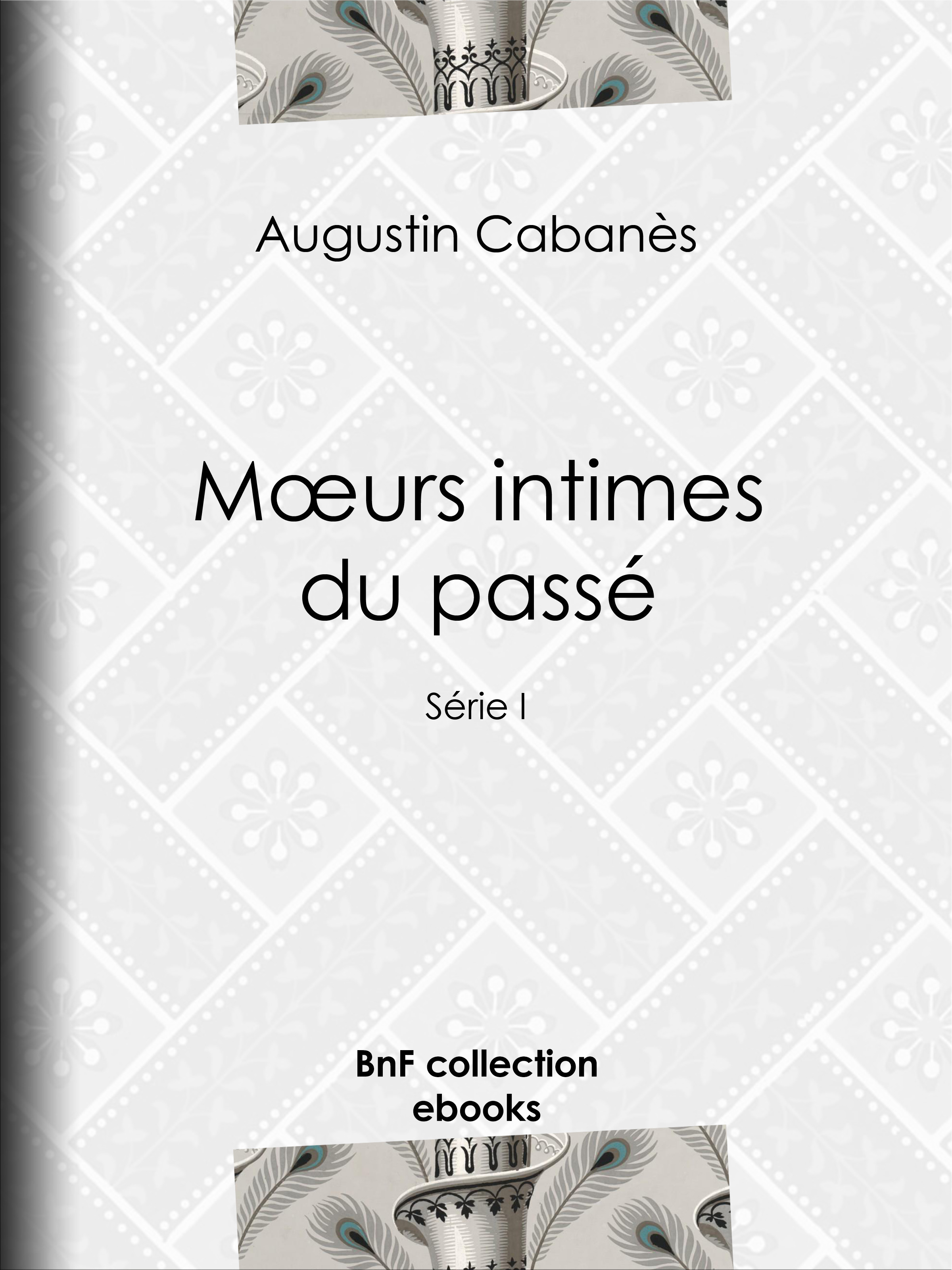 Couverture ebook de Moeurs intimes du passé, de Augustin Cabanès