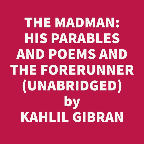 Couverture audiobook de The Madman: His Parables And Poems And The Forerunner: His Parables And Poems (Unabridged), de Kahlil Gibran