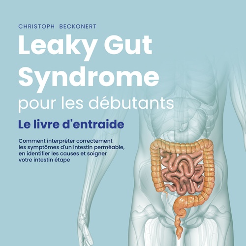Couverture audiobook de Leaky Gut Syndrome pour les débutants: Le livre d'entraide Comment interpréter correctement les symptômes d'un intestin perméable, en identifier les causes et soigner votre intestin étape par étape, de Christoph Beckonert