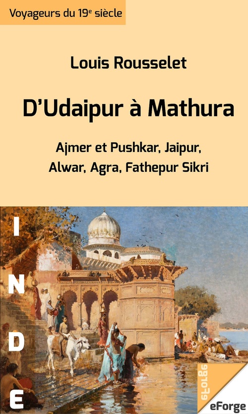 Couverture ebook de D'Udaipur à Mathura - Ajmer et Pushkar, Jaipur, Alwar, Agra, Fathepur Sikri (extraits de L'Inde des Rajahs), de Louis Rousselet