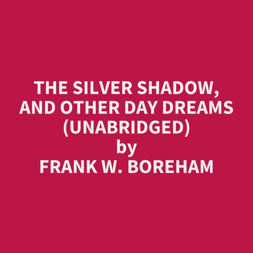 Couverture audiobook de The Silver Shadow, and Other Day Dreams (UNABRIDGED), de Frank W. Boreham