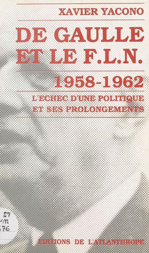 Couverture ebook de De Gaulle et le F.L.N. (1958-1962) : l'échec d'une politique et ses prolongements, de Yacono X