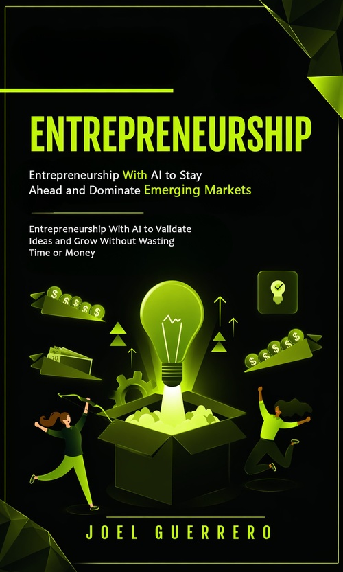 Couverture ebook de Entrepreneurship: Entrepreneurship With AI to Stay Ahead and Dominate Emerging Markets, de Joel Guerrero