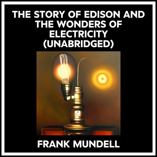 audiobook cover of The Story Of Edison And The Wonders Of Electricity (Unabridged), by Frank Mundell