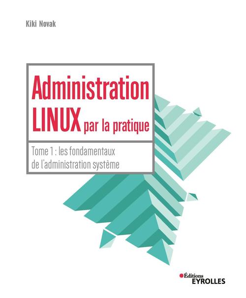Couverture ebook de Administration linux par la pratique - Tome 1, de Kiki Novak