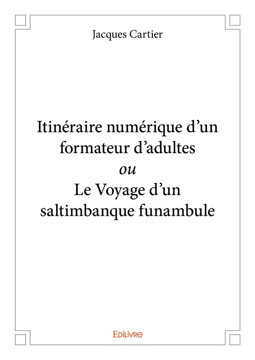 Couverture ebook de Itinéraire numérique d´un formateur d´adultes ou Le Voyage d'un saltimbanque funambule, de Jacques Cartier