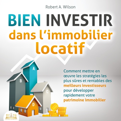 audiobook cover of BIEN INVESTIR dans l'immobilier locatif : Comment mettre en oeuvre les stratégies les plus sûres et rentables des meilleurs investisseurs pour développer rapidement votre patrimoine immobilier, by Robert A. Wilson