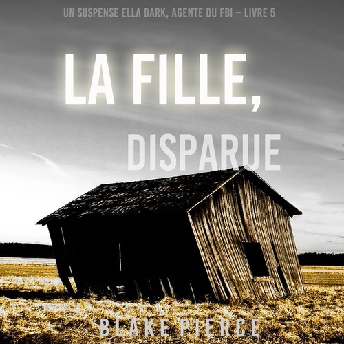 audiobook cover of La fille, disparue (Un Thriller à Suspense d'Ella Dark, FBI - Livre 5), by Blake Pierce