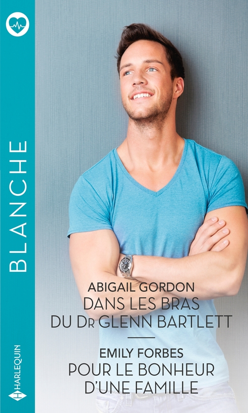 Couverture ebook de Dans les bras du Dr Glenn Bartlett - Pour le bonheur d'une famille, de Emily Forbes, Abigail Gordon
