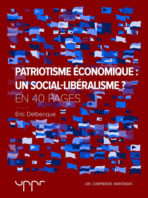 Couverture ebook de Patriotisme économique : un social-libéralisme ? - En 40 pages, de Eric Delbecque