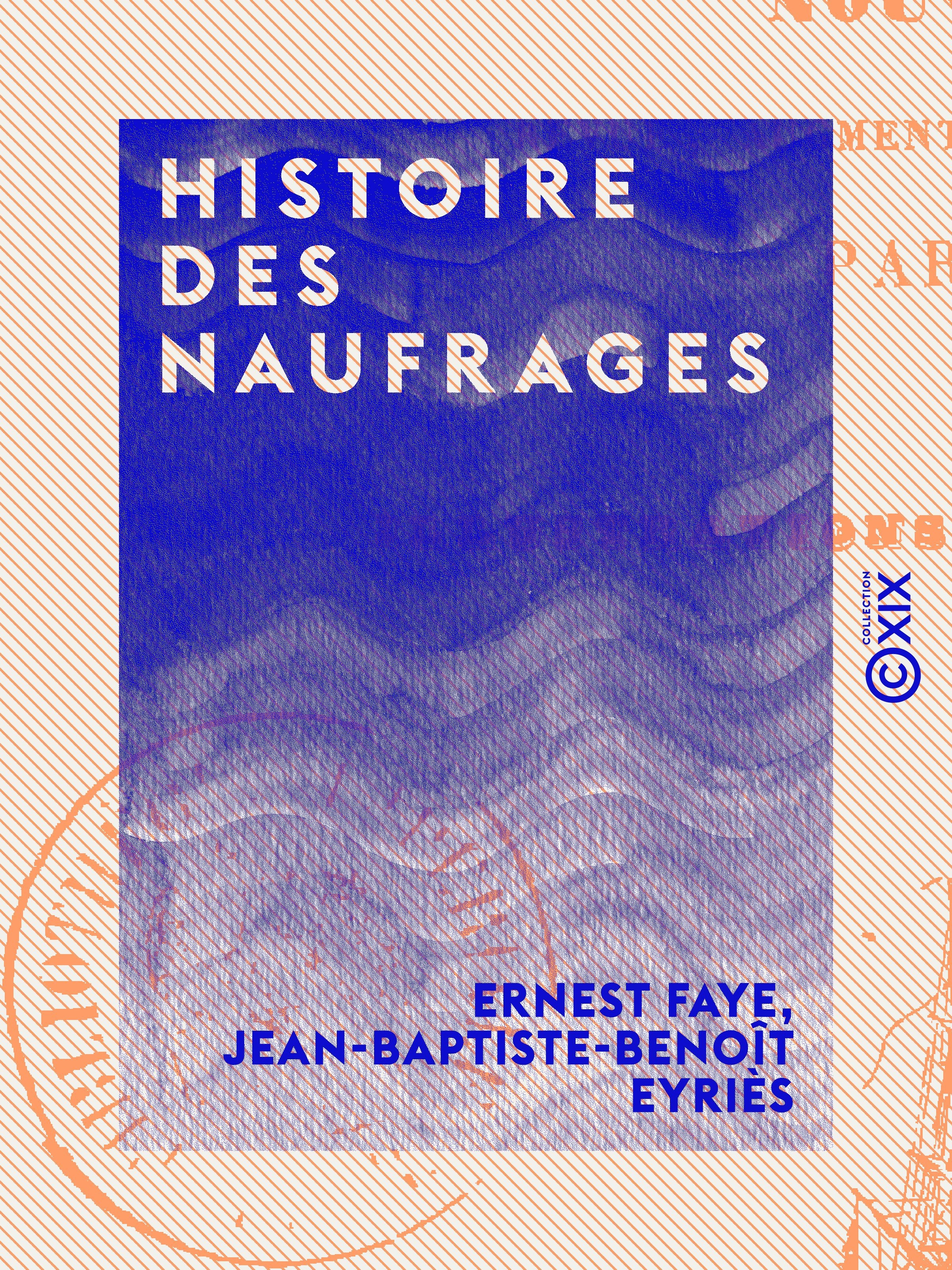 Couverture ebook de Histoire des naufrages - Délaissements de matelots, hivernages, incendies de navires et autres désastres de mer, de Ernest Faye, Jean-Baptiste-Benoit Eyries