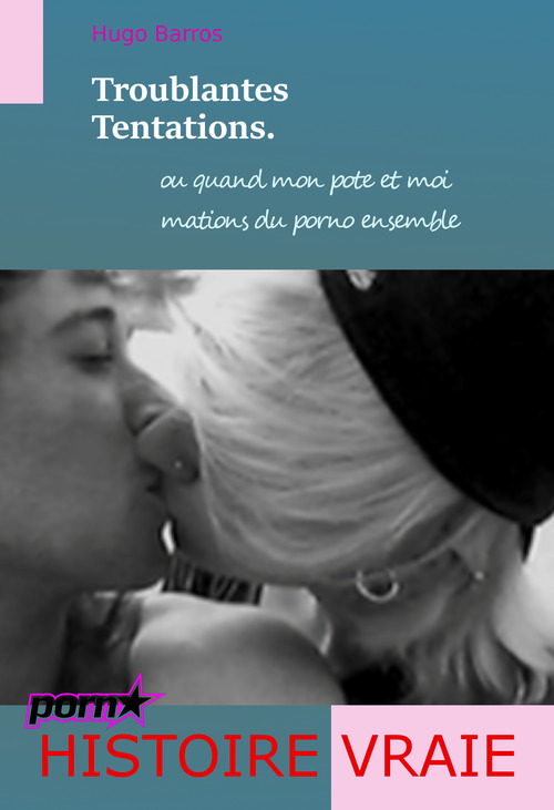 ebook cover of Troublantes Tentations - ou quand mon pote et moi mations  du porno ensemble [Histoire Vraie]., by Hugo Barros