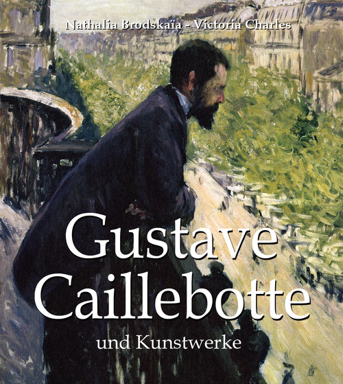 ebook cover of Gustave Caillebotte und Kunstwerke, by Nathalia Brodskaia, Victoria Charles