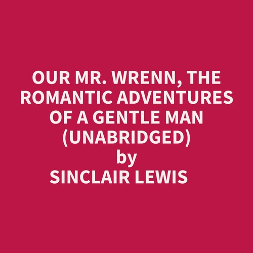Couverture audiobook de Our Mr. Wrenn, The Romantic Adventures Of A Gentle Man (Unabridged), de Sinclair Lewis