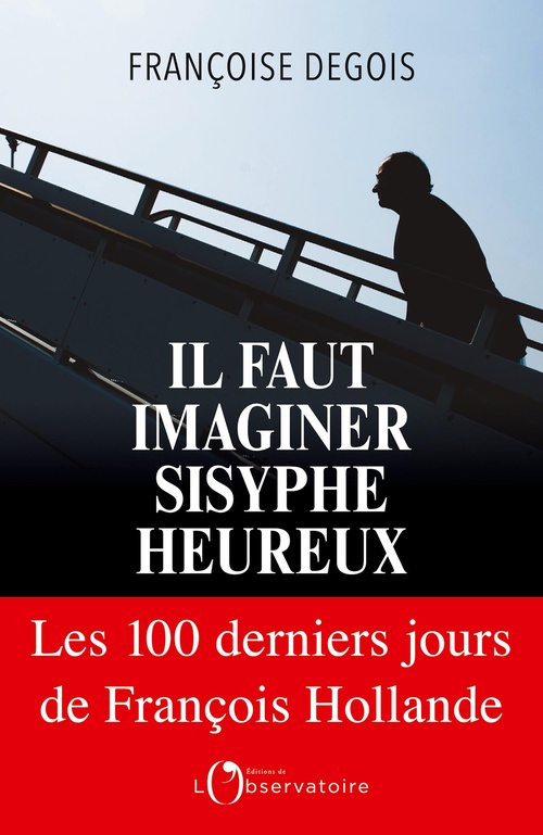 ebook cover of Il faut imaginer Sisyphe heureux : Les cent derniers jours de François Hollande, by Françoise Degois
