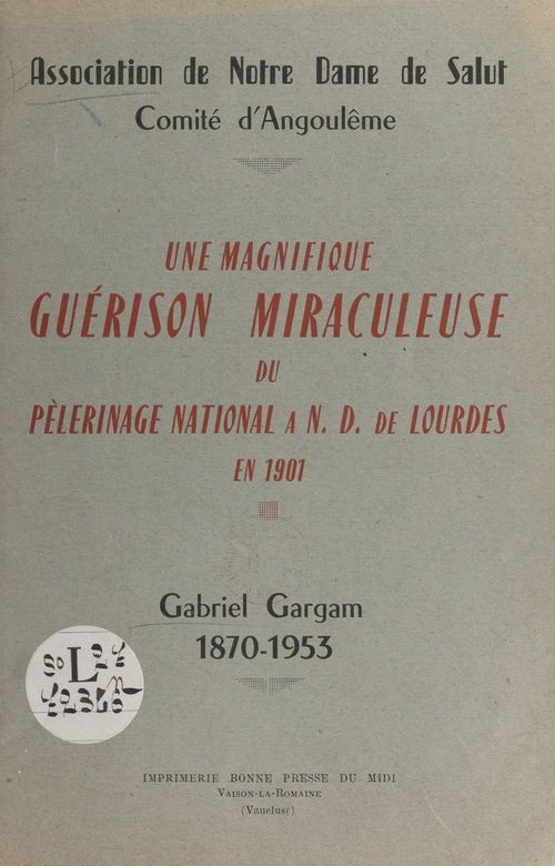 Couverture ebook de Une magnifique guérison miraculeuse du pèlerinage national à N.-D. de Lourdes en 1901 : Gabriel Gargam, 1870-1953, de Comi Association De Notre Dame De Salut
