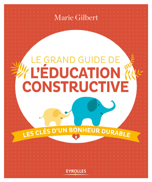 Couverture ebook de Le grand guide de l'éducation constructive, de Marie Gilbert