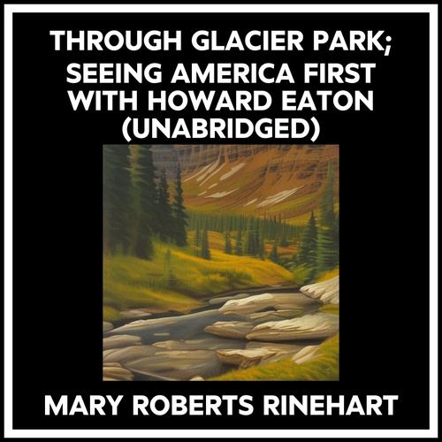 Couverture audiobook de Through Glacier Park; Seeing America First With Howard Eaton (Unabridged), de Mary Roberts RINEHART