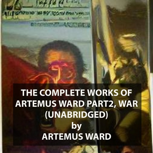 Couverture audiobook de The Complete Works of Artemus Ward Part 2, War (UNABRIDGED), de Artemus Ward