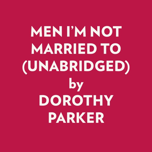 Couverture audiobook de MEN I'M NOT MARRIED TO (UNABRIDGED), de DOROTHY PARKER