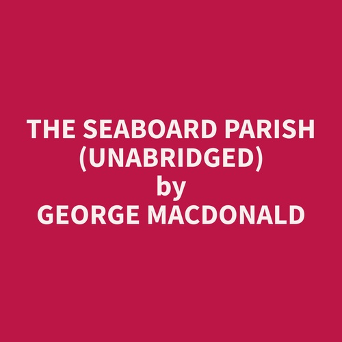 Couverture audiobook de The Seaboard Parish (Unabridged), de George  MacDonald