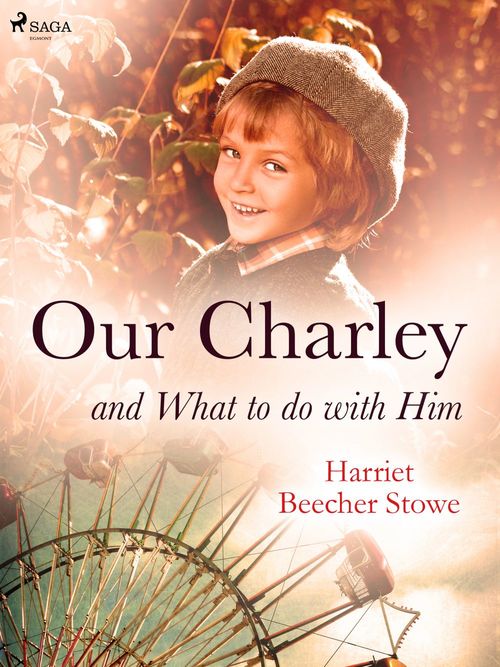 ebook cover of Our Charley and What to do with Him, by Harriet Beecher-Stowe