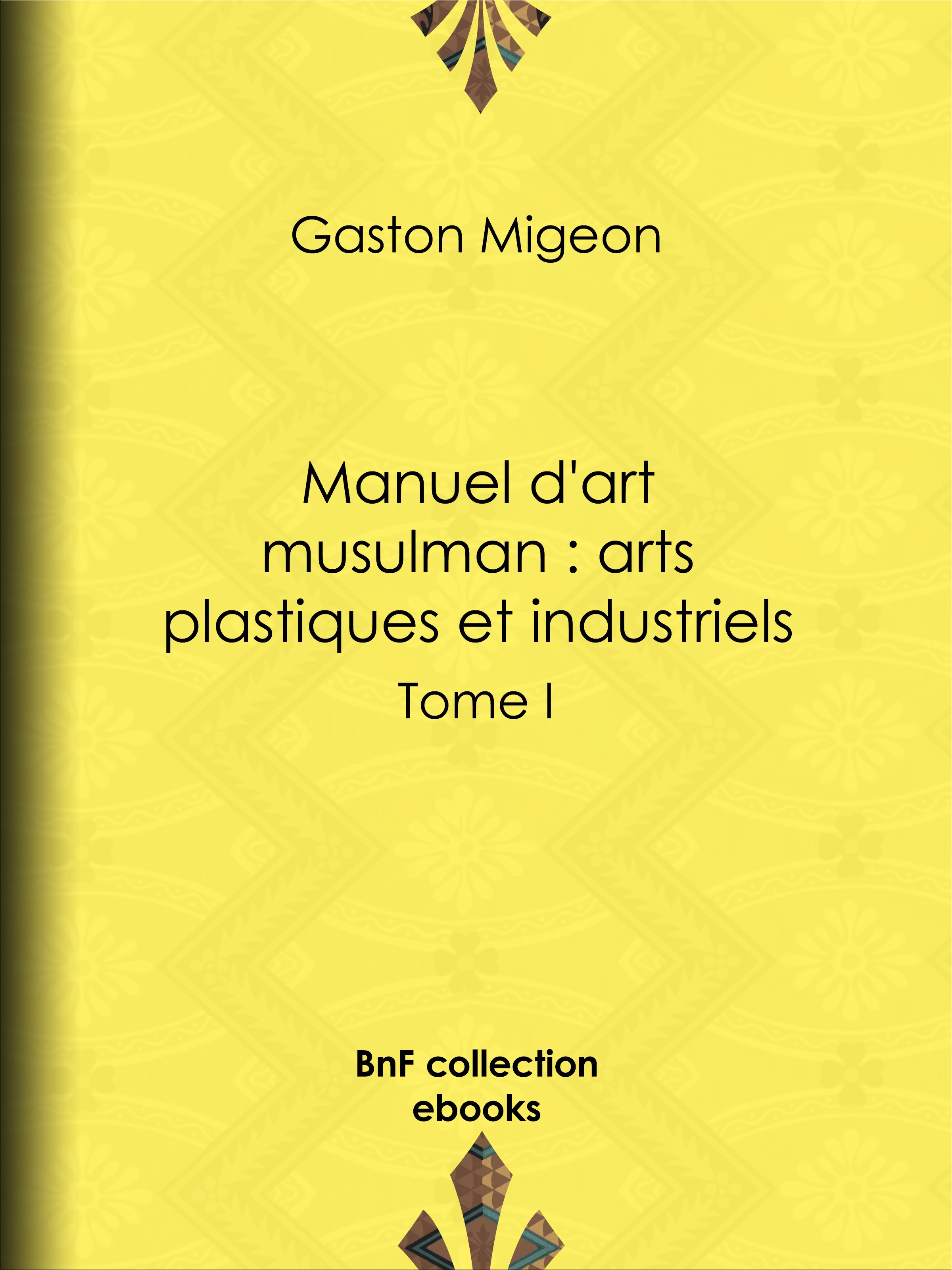 Couverture ebook de Manuel d'art musulman : Arts plastiques et industriels, de Gaston Migeon