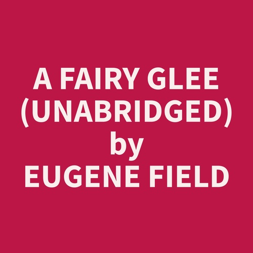 Couverture audiobook de A Fairy Glee (Unabridged), de Eugene  Field